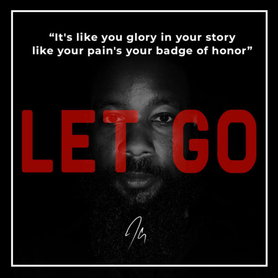 Let Go Lyrics: It's like you glory in your story like your pain's your badge of honor