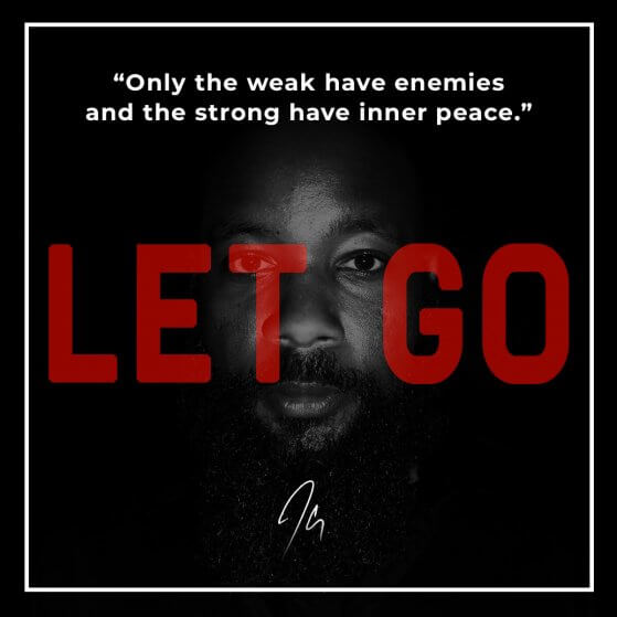 Let Go Lyrics: Only the weak have enemies and the strong have inner peace.