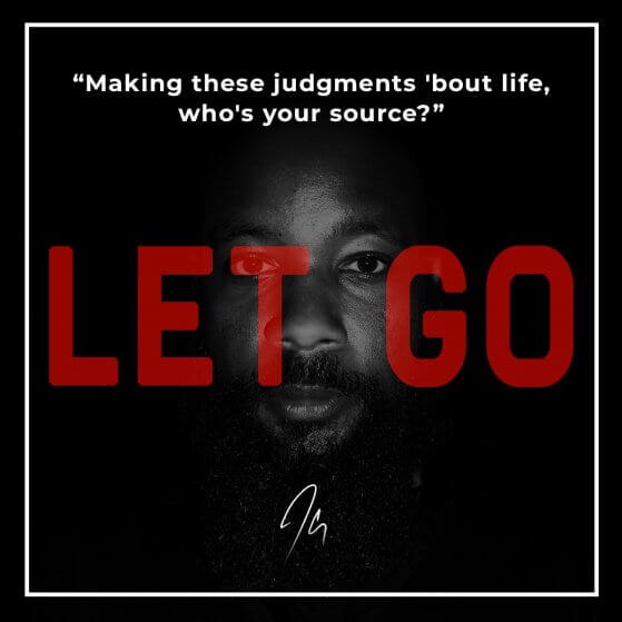 Let Go Lyrics: Making these judgments 'bout life, who’s your source?