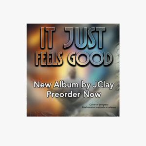 It Just Feels Good - New Album by JClay. Preorder Now.